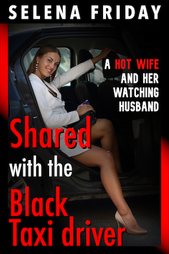Shared with the Black Taxi Driver – A Hot Wife and Her Watching Husband