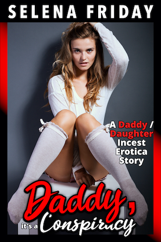Daddy, It's a Conspiracy -- A Father / Daughter Incest Erotica Story